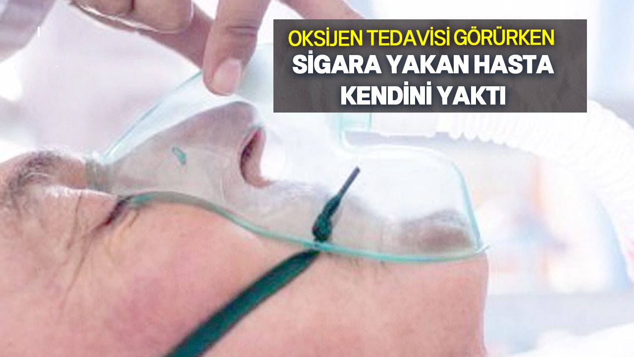 Hasta, tedavisi sırasında sigara yakması sebebiyle yaralandı