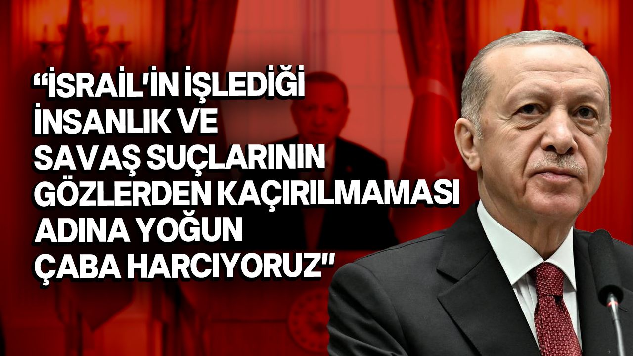 Erdoğan: "Türkiye olarak Filistinli kardeşlerimizle tam bir dayanışma içindeyiz"