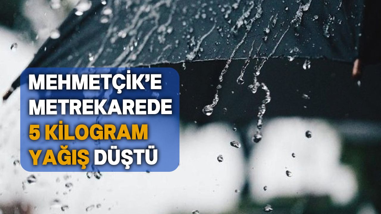 Son 24 saatte en fazla yağış Mehmetçik'e düştü