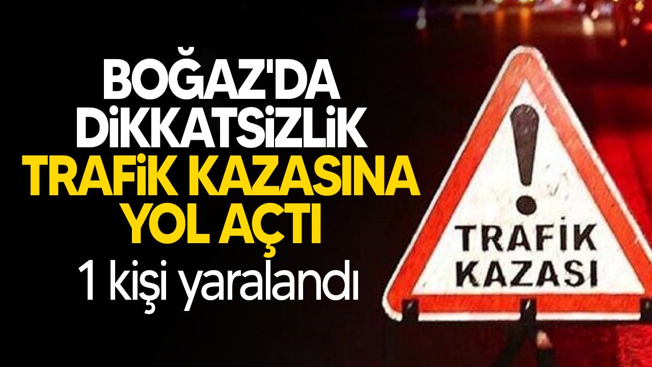 Boğaz'da trafik kazası sonucu 1 kişi yaralandı.