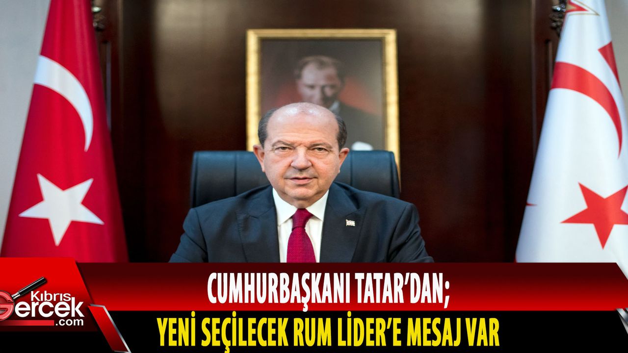 Cumhurbaşkanı Tatar’dan yeni seçilecek Rum lidere mesaj var!