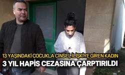 Girne'de 13 yaşındaki çocukla para karşılığı ilişkiye giren kadına 3 yıl hapis