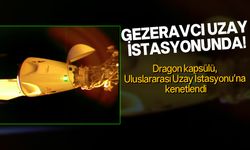 Gezeravcı'nın da içinde bulunduğu uzay aracı, Uluslararası Uzay İstasyonu'na kenetlendi
