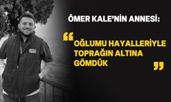 Ömer Kale'nin annesi: "Oğlum benim geleceğim, her şeyimdi”