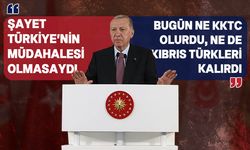 Erdoğan: "Hatta belki de güneye yüklenmiş olsaydık, güney-kuzey diye bir şey kalmaz, tamamen Kıbrıs bizim olurdu."