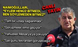 "Görüşmeler ılımlı, tam bir uzlaşı yok"