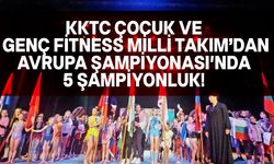 KKTC Çocuk ve Genç Fitness Milli Takım sporcuları Avrupa Şampiyonası'ndan 5 şampiyonluk ile döndü