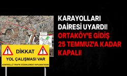 Metehan çemberinden Ortaköy’e gidiş 25 Temmuz'a kadar trafiğe kapalı...