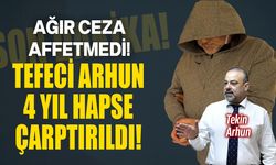 Arhun 4 yıl hapis cezası aldı!