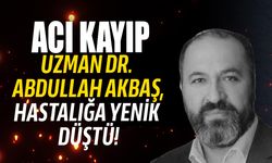 Dr. Abdullah Akbaş, hastalığa karşı bir yıldır verdiği mücadeleyi kaybetti