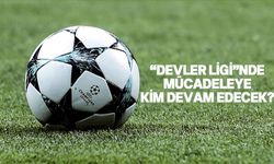 UEFA Şampiyonlar Ligi'ne kalacak son 7 takım belli oluyor