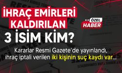 3 kişinin ihraç emri kaldırıldı! Peki kim bu isimler?