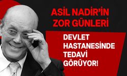 Dünyanın sayılı zenginlerindendi! Kıbrıslı Türk iş insanı Asil Nadir devlet hastanesinde tedavi görüyor