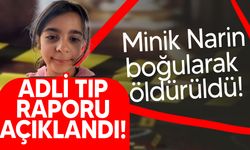 Minik Narin'in otopsi raporu çıktı: Boğularak öldürüldü!