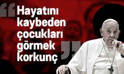 Papa Francis Gazze hakkında konuştu: Hayatını kaybeden çocukları görmek korkunç