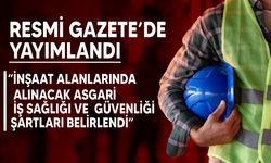 “İnşaat İşlerinde İş Sağlığı ve Güvenliği Tüzüğü” Resmi Gazete’de yayımlandı