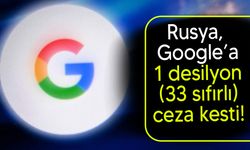 Rusya'dan Google'a astronomik ceza: 20 desilyon dolar