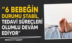 Sağlık Bakanlığı, tedavi gören 6 bebeğin durumunu açıkladı