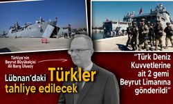 Türk tahliye gemileri Beyrut'a ulaştı