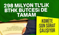 BTHK'nın 298 milyonluk bütçesi de komiteden geçti!