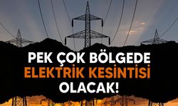 Bugün 14:00 ile 15:00 arası pek çok bölgede elektrik kesintisi olacak