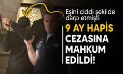 Eşini ciddi şekilde darp eden zanlı  9 ay hapis cezasına mahkum edildi!