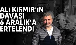 Kişmir'in davası 6 Aralık tarihine ertelendi