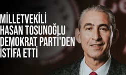 Milletvekili Hasan Tosunoğlu, Demokrat Parti’den istifa etti