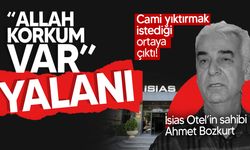 "Allah korkum var" diyen İsias Otel’in sahibi Bozkurt'un,  cami yıktırmak istediği ortaya çıktı!