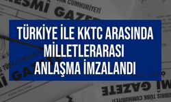 Türkiye ile KKTC arasında milletlerarası anlaşma imzalandı