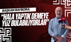 Baybora: "Yüzleri hiç kızarmadan, denetimsizliğin ortasında yol almaya devam ediyorlar"