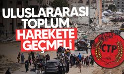 CTP: Uluslararası Toplum Gazze İçin Acilen Harekete Geçmeli