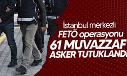 İstanbul'da FETÖ Operasyonu: 61 Muvazzaf Asker Tutuklandı!