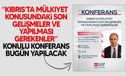 “Kıbrıs’ta Mülkiyet Konusundaki Son Gelişmeler ve Yapılması Gerekenler” konulu konferans bugün yapılacak
