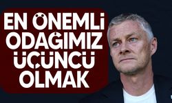 Ole Gunnar Solskjaer: En önemli odağımız üçüncü olmak