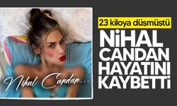 23 kiloya kadar düşen Nihal Candan yaşamını yitirdi