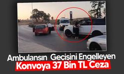Ambulansın geçişini engelleyen konvoy cezasız kalmadı!
