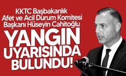 Başbakanlık Afet ve Acil Durum Komitesi Başkanı Cahitoğlu, yangın tehlikesi konusunda uyarı yayınladı!