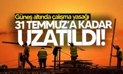 Çalışma ve Sosyal Güvenlik Bakanlığı, güneş altında çalışma yasağını 31 Temmuz’a kadar uzattı!