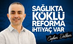 Dalkan: "Sağlıkta yapılması gereken parça parça iyileştirmeler değil"