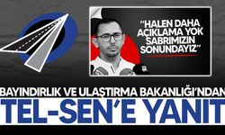 Bayındırlık ve Ulaştırma Bakanlığı: Çalışmalar tamamlandığında Tel-Sen ve ilgili tüm kesimlerle paylaşılacak