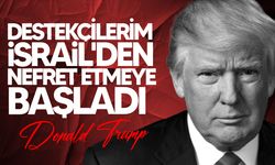 Donald Trump: “Benim tabanım İsrail’den nefret etmeye başlıyor”