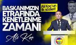 Ali Koç: "Başkanımızın etrafında kenetlenme zamanı"