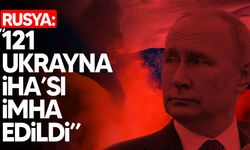 Rusya: Ukrayna’ya ait 121 İHA düşürüldü