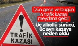 Dün gece ve bugün, ülke genelinde 6 trafik kazası meydana geldi