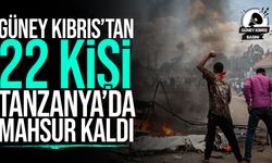 Güney Kıbrıs’tan 22 kişi Tanzanya’da ayaklanmalar nedeniyle mahsur kaldı