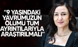 Jale Refik Rogers: “9 yaşındaki yavrumuzun ölümü tüm ayrıntılarıyla araştırılmalı”