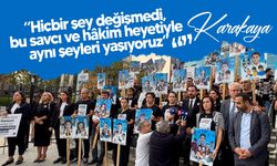 Karakaya: “Hiçbir şey değişmedi, bu savcı ve hâkim heyetiyle aynı şeyleri yaşıyoruz”