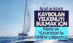 İsrail: "Kaybolan yelkenliyi bulmak için Kıbrıs ve Yunanistan’la birlikte çalışıyoruz"
