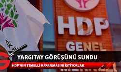 T.C. Yargıtay Cumhuriyet Başsavcılığı HDP'nin kapatılması davasında esas hakkındaki görüşünü sundu
